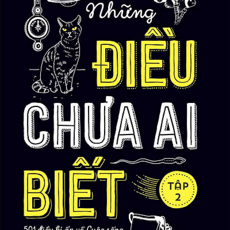 Những Điều Chưa Ai Biết - 501 Điều Bí Ẩn Về Cuộc Sống, Vũ Trụ Và Vạn Vật