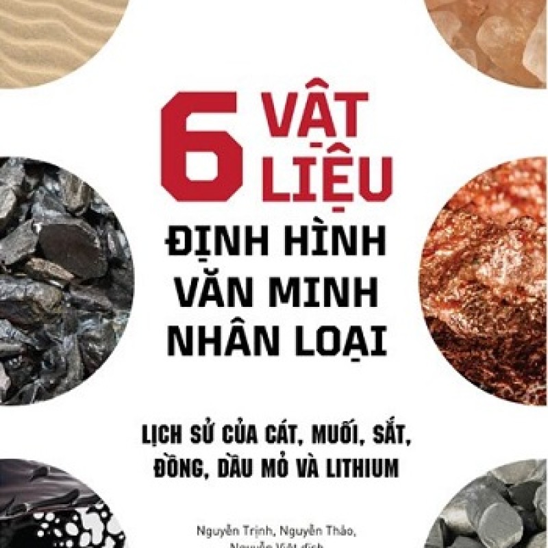 6 Vật Liệu Định Hình Văn Minh Nhân Loại – Lịch Sử Của Cát, Muối, Sắt, Đồng, Dầu Mỏ Và Lithium