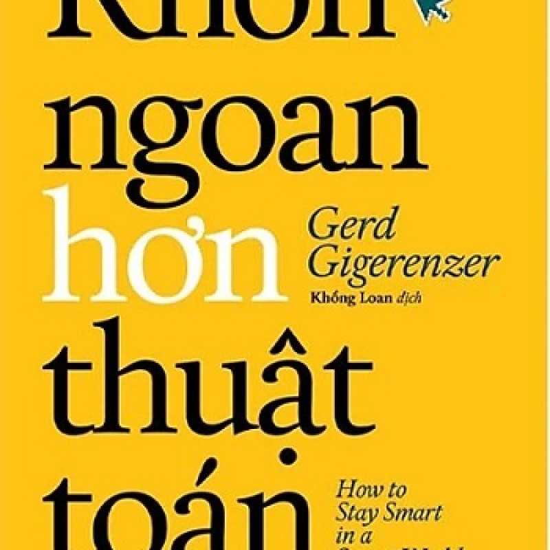 Khôn Ngoan Hơn Thuật Toán – Giữ Quyền Kiểm Soát Trong Thế Giới Do AI Và Dữ Liệu Dẫn Dắt