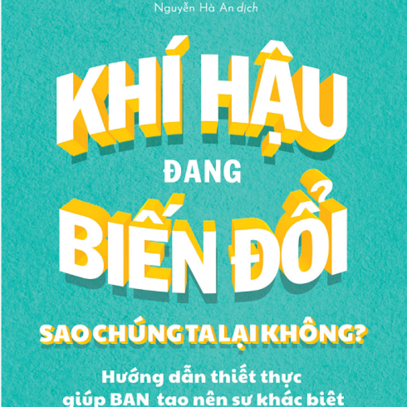 Khí Hậu Đang Biến Đổi - Sao Chúng Ta Lại Không