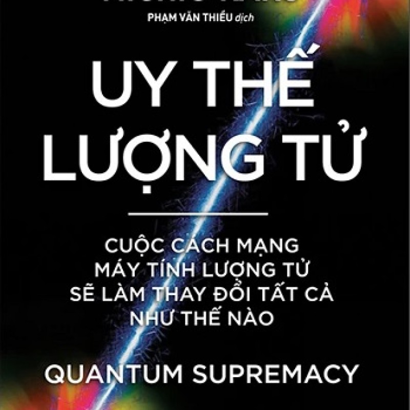 Khoa Học Khám Phá – Uy Thế Lượng Tử (Quantum Supremacy): Cuộc Cách Mạng Máy Tính Lượng Tử Sẽ Làm Thay Đổi Tất Cả Như Thế Nào