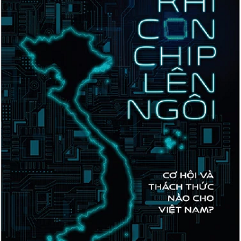 Khi Con Chip Lên Ngôi - Cơ Hội Và Thách Thức Nào Cho Việt Nam?