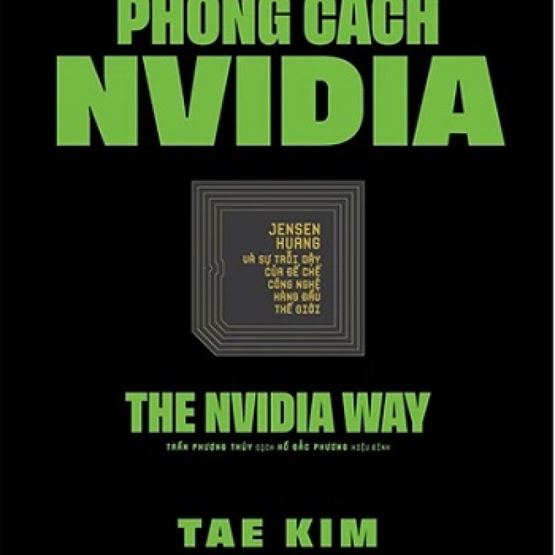 Phong Cách NVIDIA (The NVIDIA Way) – Hành Trình Kiến Tạo Đế Chế Công Nghệ Dẫn Đầu Kỷ Nguyên AI