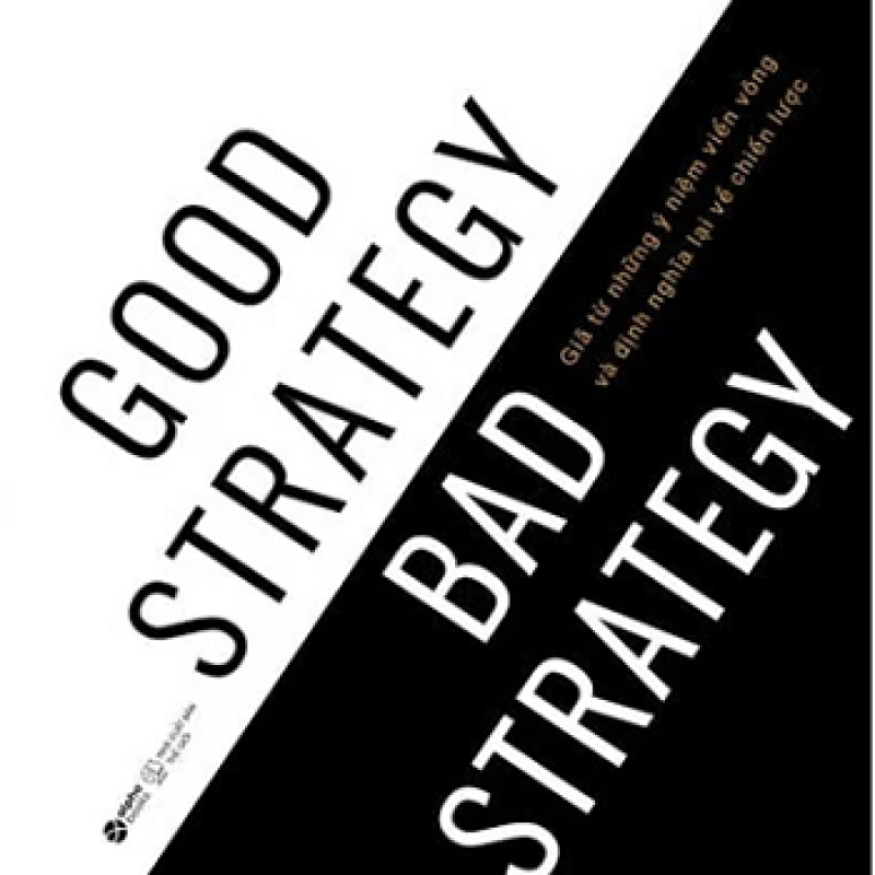 Good Strategy Bad Strategy - Chiến Lược Tốt Và Chiến Lược Tồi - Giã Từ Những Ý Niệm Viển Vông Và Định Nghĩa Lại Về Chiến Lược