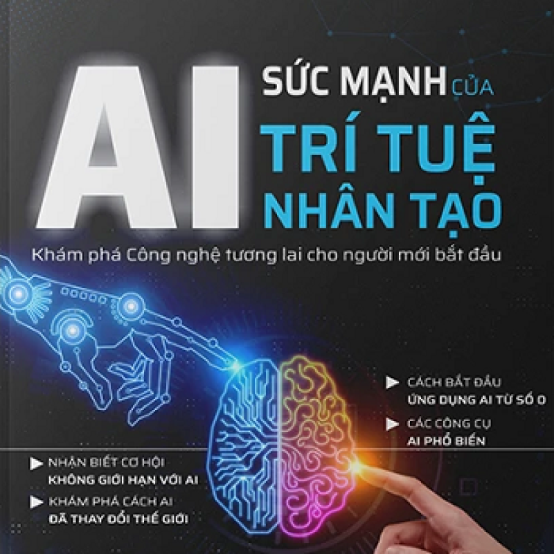 AI – Sức Mạnh Của Trí Tuệ Nhân Tạo: Hành Trình Khám Phá Công Nghệ Đang Thay Đổi Thế Giới