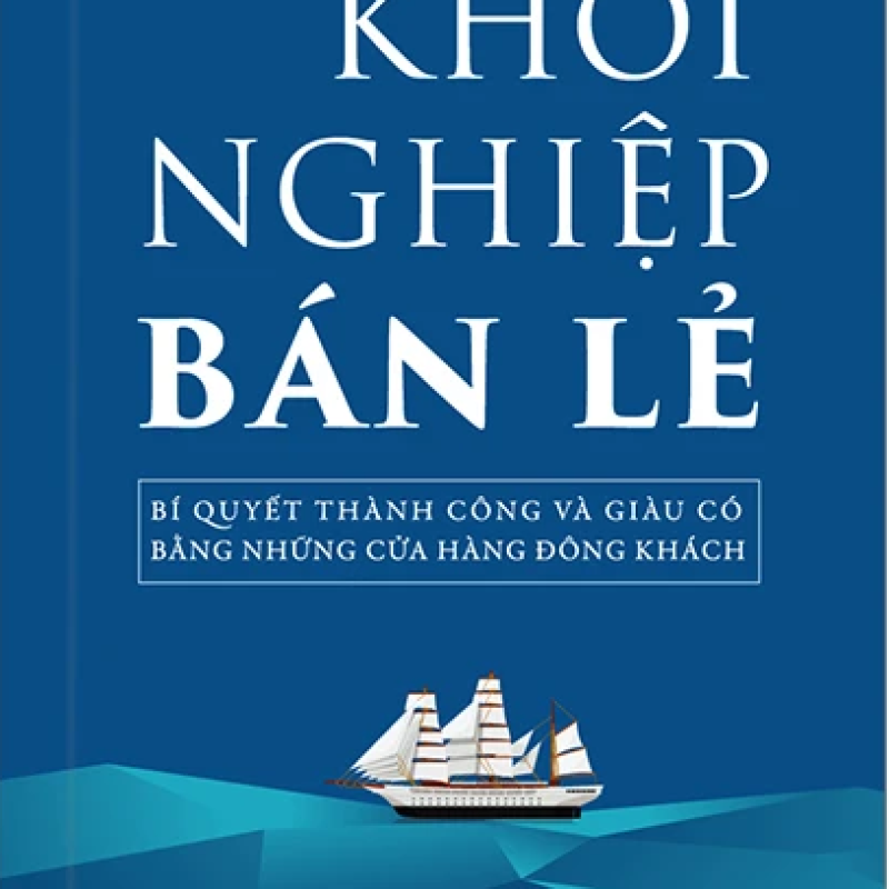 Khởi Nghiệp Bán Lẻ - Bí Quyết Thành Công Và Giàu Có Bằng Những Cửa Hàng Đông Khách