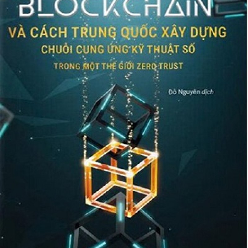Công Nghệ Blockchain Và Cách Trung Quốc Xây Dựng Chuỗi Cung Ứng Kỹ Thuật Số Trong Một Thế Giới Zero Trust