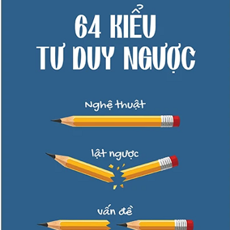 64 Kiểu Tư Duy Ngược - Nghệ Thuật Lật Ngược Vấn Đề