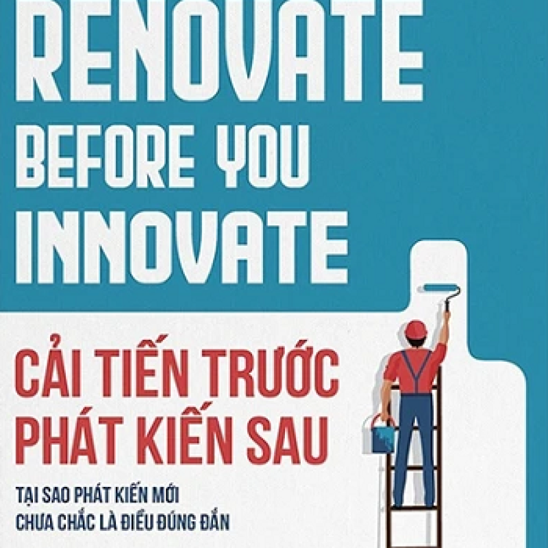 Cải Tiến Trước Phát Kiến Sau - Renovate Before You Innovate