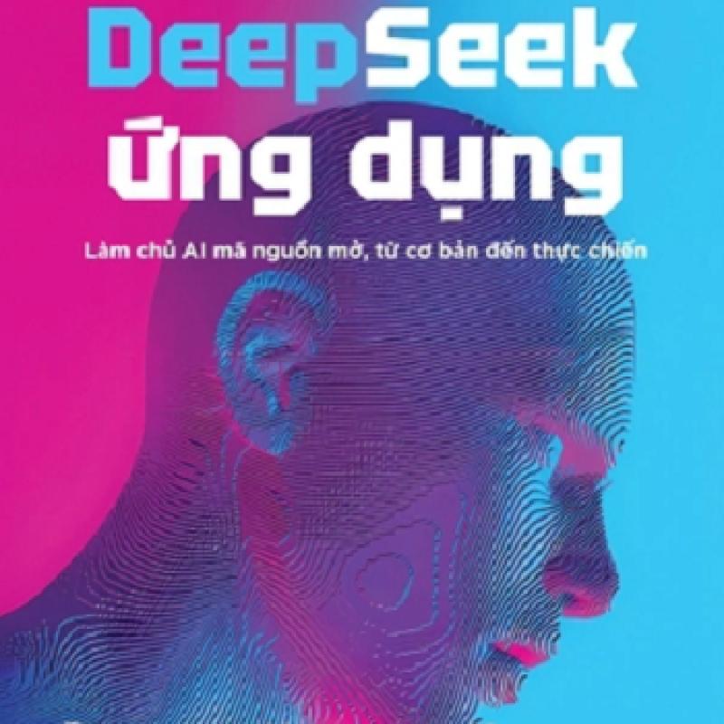 DeepSeek – Làm Chủ AI Mã Nguồn Mở, Từ Cơ Bản Đến Thực Chiến