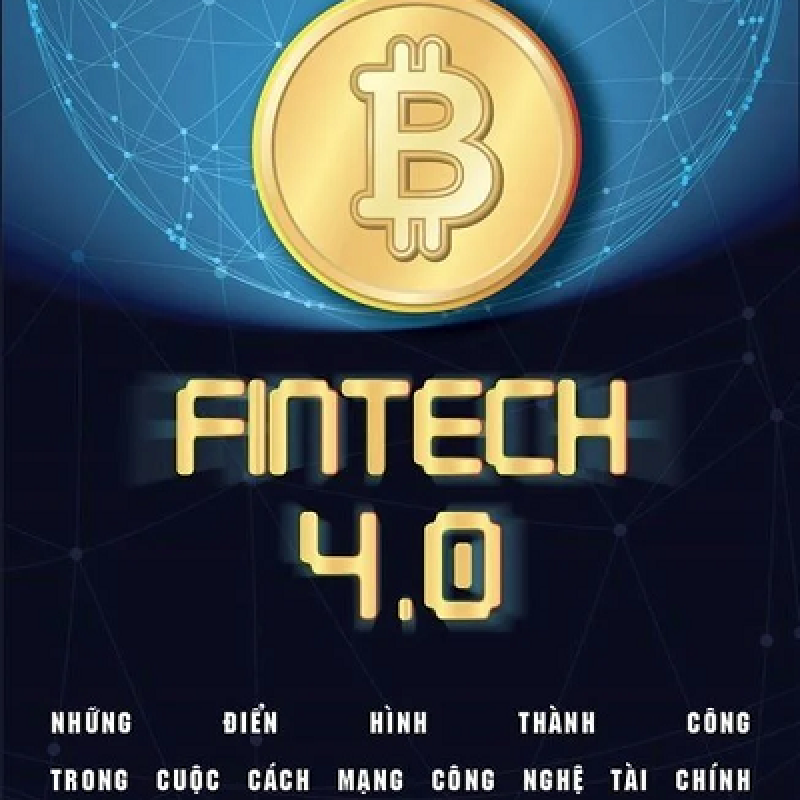 FINTECH 4.0 - Những Điển Hình Thành Công Trong Cuộc Cách Mạng Công Nghệ Tài Chính