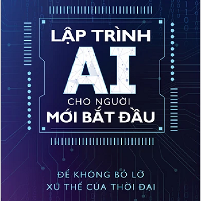 Lập Trình AI Cho Người Mới Bắt Đầu - Để Không Bỏ Lỡ Xu Thế Của Thời Đại