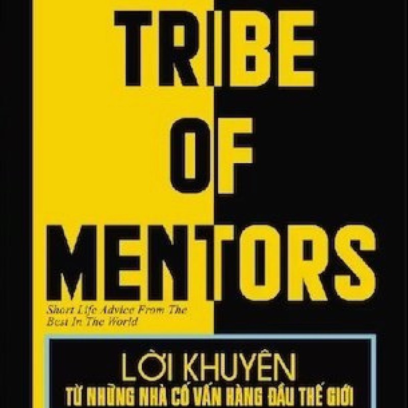 Lời khuyên từ những nhà cố vấn hàng đầu thế giới – Tribe of mentor (Tập 1)