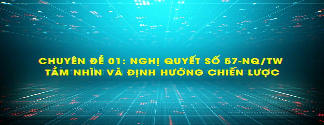 NGHỊ QUYẾT SỐ 57-NQ/TW - TẦM NHÌN VÀ ĐỊNH HƯỚNG CHIẾN LƯỢC