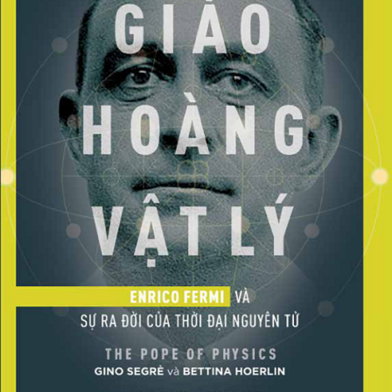 Giáo hoàng vật lý, enrico fermi và sự ra đời của thời đại nguyên tử