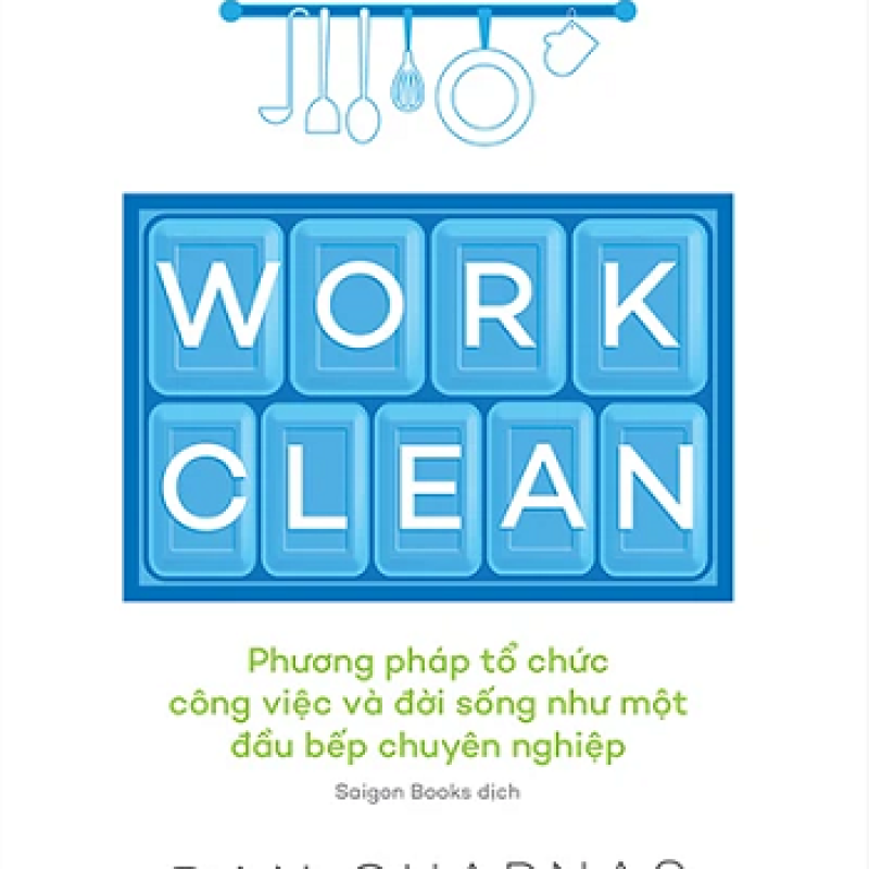 Work Clean - Phương Pháp Tổ Chức Công Việc Và Đời Sống Như Một Đầu Bếp Chuyên Nghiệp